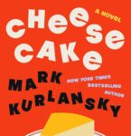 Book Review | ‘Cheesecake: A Novel’ by Mark Kurlansky