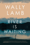 Book Marks reviews of The River Is Waiting by Wally Lamb Book Marks